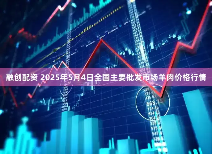 融创配资 2025年5月4日全国主要批发市场羊肉价格行情