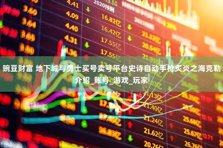豌豆财富 地下城与勇士买号卖号平台史诗自动手枪炙炎之海克勒介绍_账号_游戏_玩家